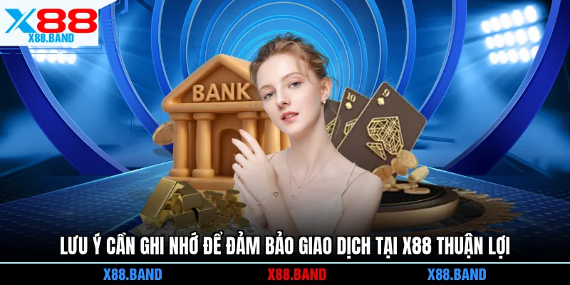 Lưu ý cần ghi nhớ để đảm bảo giao dịch tại X88 thuận lợi