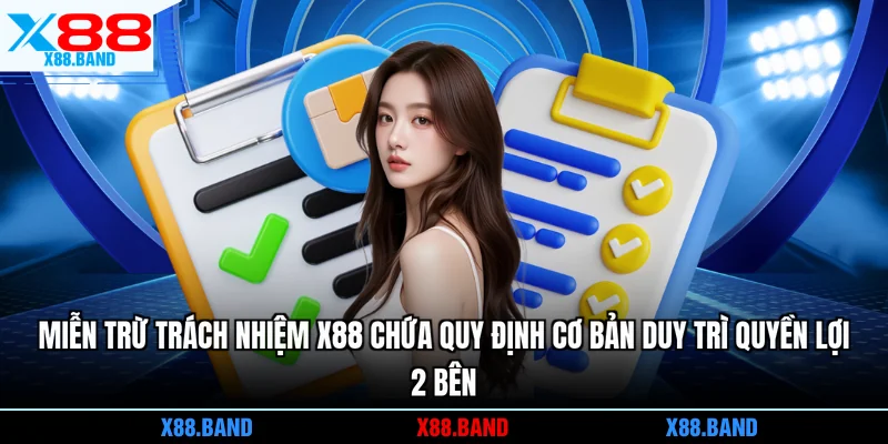 Miễn trừ trách nhiệm X88 chứa quy định cơ bản duy trì quyền lợi 2 bên 