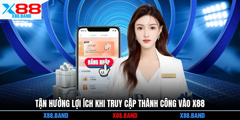 Tận hưởng lợi ích khi truy cập thành công vào X88