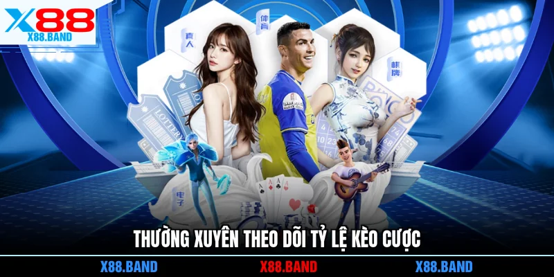 Thường xuyên theo dõi tỷ lệ kèo cược