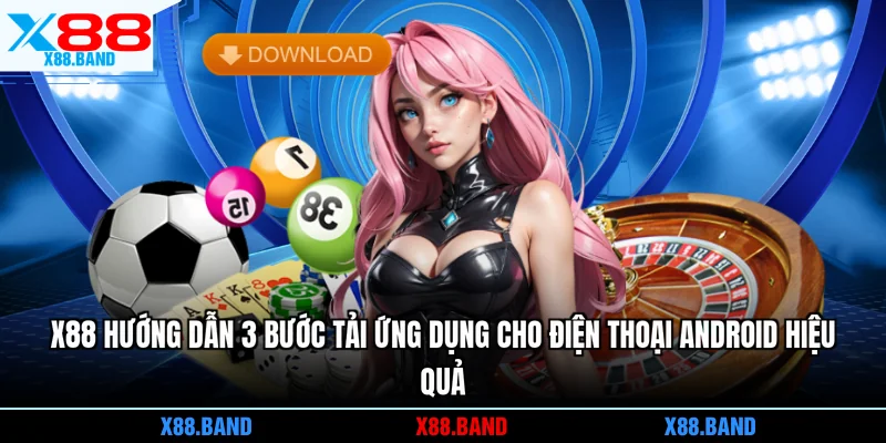 X88 hướng dẫn 3 bước tải ứng dụng cho điện thoại Android hiệu quả