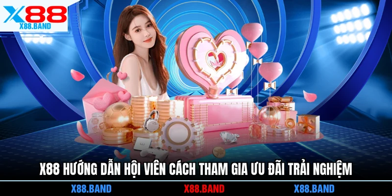 X88 hướng dẫn hội viên cách tham gia ưu đãi trải nghiệm