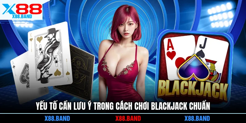 Yếu tố cần lưu ý trong cách chơi Blackjack chuẩn